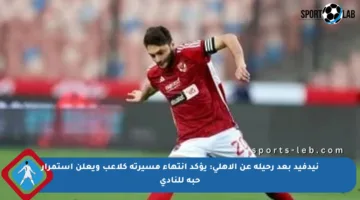 نيدفيد بعد رحيله عن الأهلي: يؤكد انتهاء مسيرته كلاعب ويعلن استمرار حبه للنادي